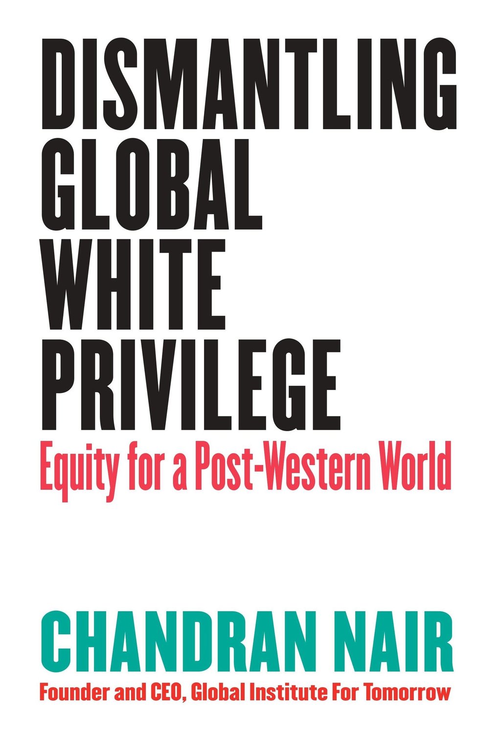 Chandran Nair’s new book, ‘Dismantling Global White Privilege’. Chandran Nair’s new book, ‘Dismantling Global White Privilege’.