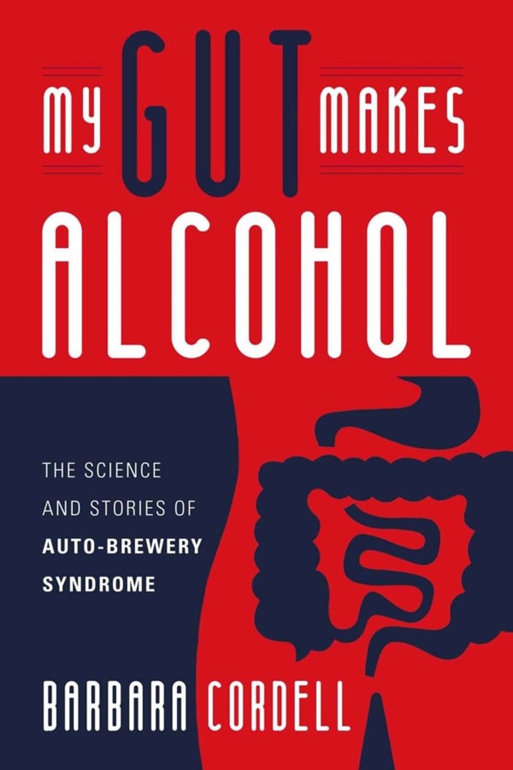 My Gut Makes Alcohol, by Barbara Cordell.