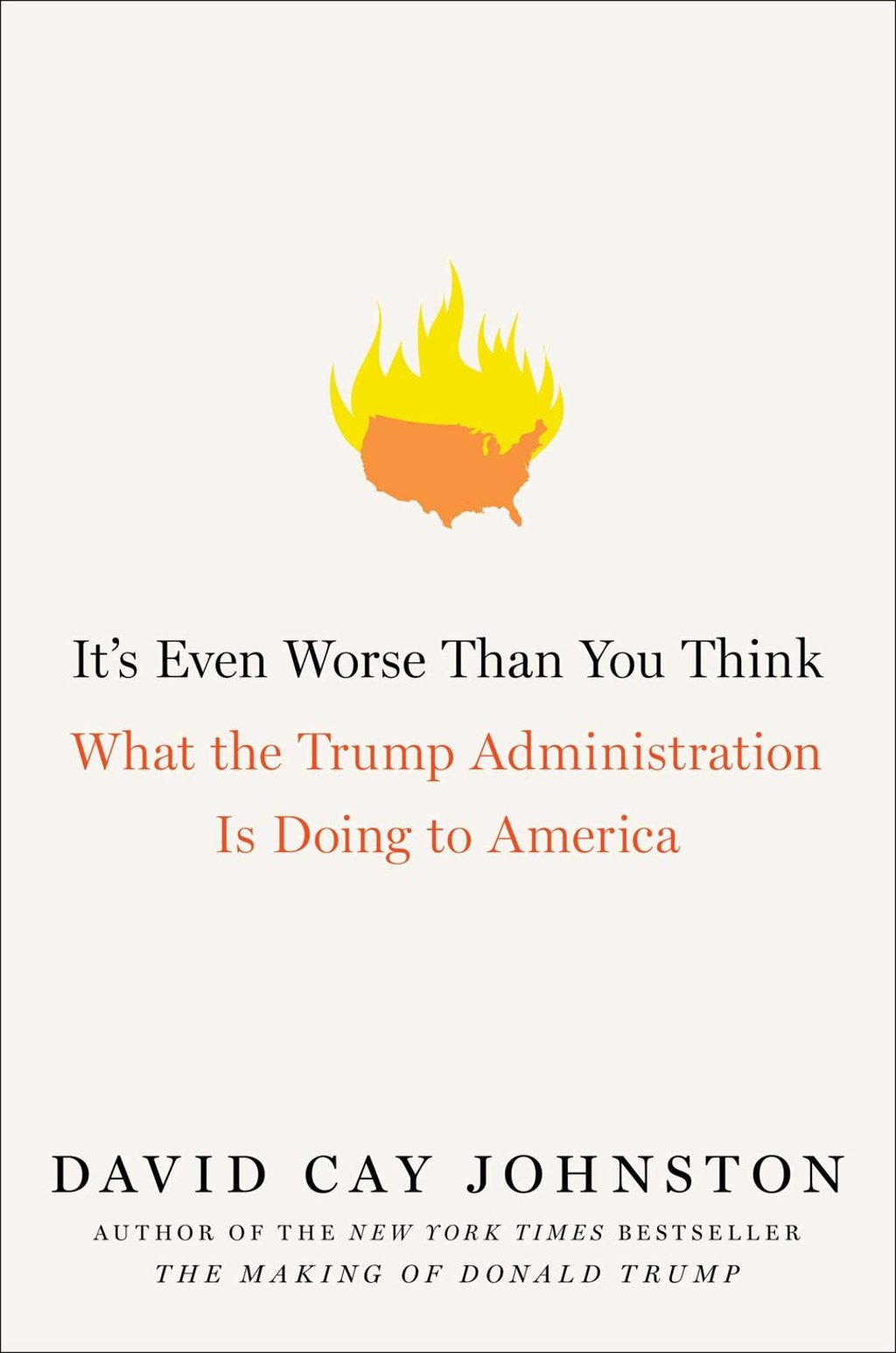 It’s Even Worse Than You Think: What the Trump Administration Is Doing to America by David Cay Johnston.