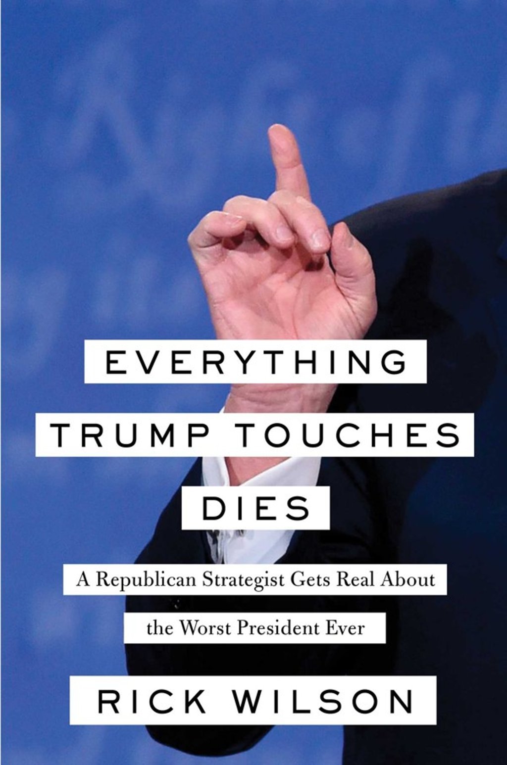 Everything Trump Touches Dies by Rick Wilson. Everything Trump Touches Dies by Rick Wilson.